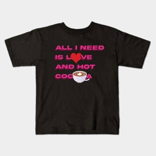 all i need is love and hot cocoa Kids T-Shirt